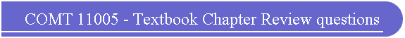 COMT 11005 - Textbook Chapter Review questions