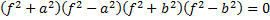 (f^2+a^2 )(f^2-a^2 )(f^2+b^2 )(f^2-b^2 )=0